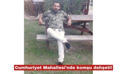 Cumhuriyet Mahallesi’nde komşu dehşeti