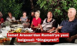 İsmet Arasan’dan Rumeli’ye yeni belgesel: “Dingayreti”
