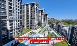 Edirne’de 2025 Haziran Ayında 494 konut satıldı