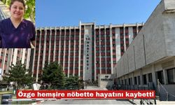Özge hemşire nöbette hayatını kaybetti