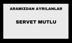 Servet Mutlu vefat etti
