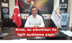 Kıral, su sıkıntıları ile ilgili açıklama yaptı