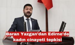 CHP’li Baran Yazgan’dan Edirne’de kadın ölümleri tepkisi