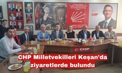 CHP Milletvekilleri Keşan’da ziyaretlerde bulundu