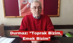 Ali Erol Durmaz: “Toprak Bizim, Emek Bizim”