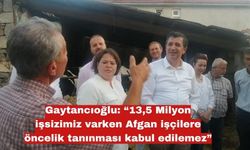 Gaytancıoğlu “Afgan işçilere öncelik tanınıyor"