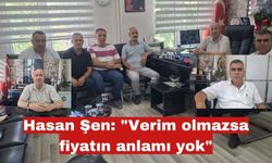 Hasan Şen: "Verim olmazsa fiyatın anlamı yok"