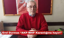 Erol Durmaz “AKP-MHP Karanlığına hayır!”