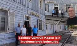 Eskiköy Gümrük Kapısı için incelemelerde bulunuldu