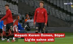 Keşanlı Kerem Özmen, Süper Lig’de sahne aldı