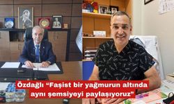 Özdağlı “Faşist bir yağmurun altında aynı şemsiyeyi paylaşıyoruz”