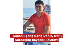 Keşanlı genç Barış Deniz, trafik Kazasında hayatını kaybetti
