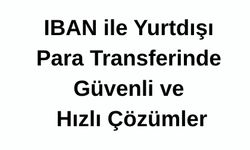 IBAN ile Yurtdışı Para Transferinde Güvenli ve Hızlı Çözümler