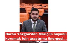 Yazgan’dan Meriç’in suyunu korumak için araştırma önergesi…