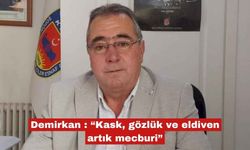 Demirkan : “Kask, gözlük ve eldiven artık mecburi”