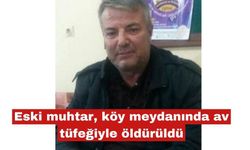 Eski muhtar, köy meydanında av tüfeğiyle öldürüldü