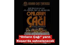 “Onların Çağı” yarın Keşan’da sahnelenecek