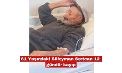 61 Yaşındaki Süleyman Sertcan 12 gündür kayıp