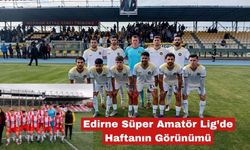 Edirne Süper Amatör Lig’de Haftanın Görünümü