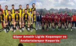 Süper Amatör Lig’de Keşanspor ve Anafartalarspor Keşan’da