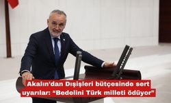 Akalın'dan Dışişleri bütçesine sert uyarılar