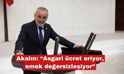Akalın: “Asgari ücret eriyor, emek değersizleşiyor”