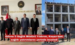 Yıldırım, Keşan'daki sağlık yatırımlarını inceledi