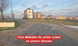 Yeni Mahalle de yollar çukur ve çamur deryası