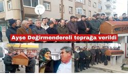 Ayşe Değirmendereli toprağa verildi