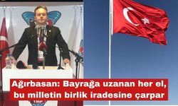 Ağırbasan; " Bayrağa uzanan el milletin birlik iradesine çarpar"