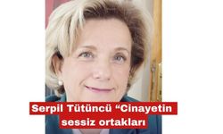 Serpil Tütüncü “Cinayetin sessiz ortakları"