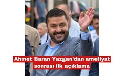 Ahmet Baran Yazgan’dan ameliyat sonrası ilk açıklama