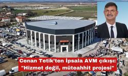 Cenan Tetik’ten İpsala AVM çıkışı