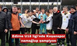 Edirne U18 Ligi'nde Keşanspor namağlup şampiyon