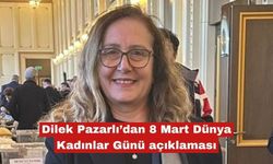 Dilek Pazarlı'dan 8 Mart açıklaması