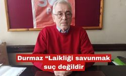 Durmaz, “Laikliği savunmak suç değildir!”