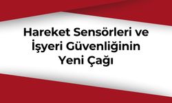 Hareket Sensörleri ve İşyeri Güvenliğinin Yeni Çağı