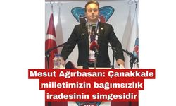 Ağırbasan: Çanakkale milletimizin bağımsızlık  simgesidir