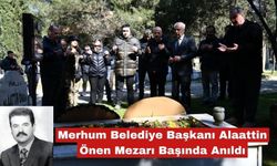 Merhum Belediye Başkanı Alaattin Önen Mezarı Başında Anıldı