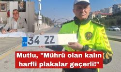 Mutlu, "Mührü olan kalın harfli plakalar geçerli!"