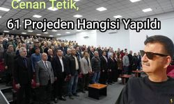 Cenan Tetik: “61 projeden hangisi yapıldı?”