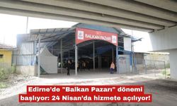 Edirne’de "Balkan Pazarı" dönemi başlıyor