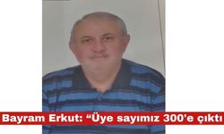 Bayram Erkut "Üye sayımız 300'e çıktı"