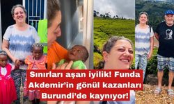 Funda Akdemir’in gönül kazanları Burundi’de kaynıyor!