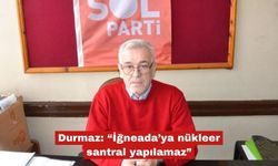 Durmaz: “İğneada’ya nükleer santral yapılamaz”