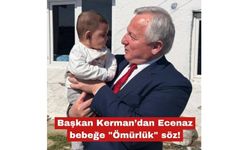 Başkan Kerman’dan Ecenaz bebeğe "Ömürlük" söz!
