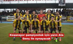 Keşanspor şampiyonluk için yarın Ata Genç ile oynayacak