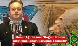 Ağırbasan: “Doğum izninin artırılması aileyi korumaktır”