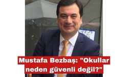 Mustafa Bezbaş: "Okullar neden güvenli değil?"