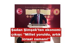 Şimşek "Millet yoruldu, artık icraat zamanı!"